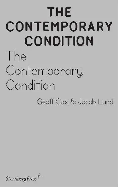 The Contemporary Condition – Introductory Thoughts on Contemporaneity and Contemporary Art by Geoff Cox