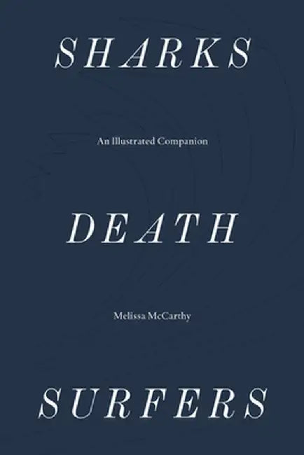 Sharks, Death, Surfers: An Illustrated Companion by Melissa Mccarthy