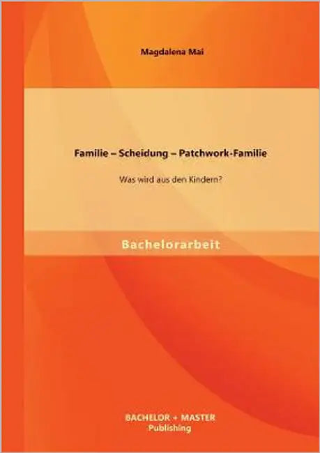 Familie - Scheidung - Patchwork-Familie: Was wird aus den Kindern? by Mai, Magdalena