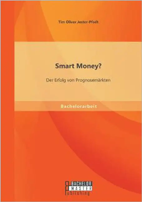 Smart Money? Der Erfolg von Prognosemärkten by Jester-Pfadt, Tim Oliver