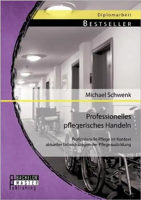 Professionelles pflegerisches Handeln: Professionelle Pflege im Kontext aktueller Entwicklungen der Pflegeausbildung by Schwenk, Michael