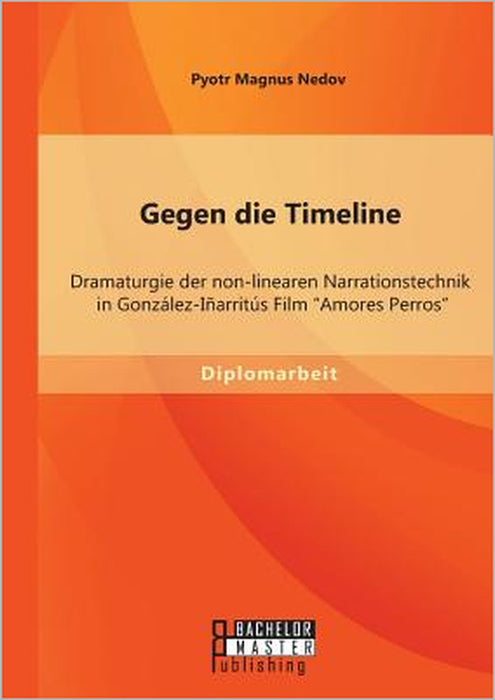 Gegen die Timeline: Dramaturgie der non-linearen Narrationstechnik in González-Iñarritús Film Amores Perros by Pyotr Magnus Nedov