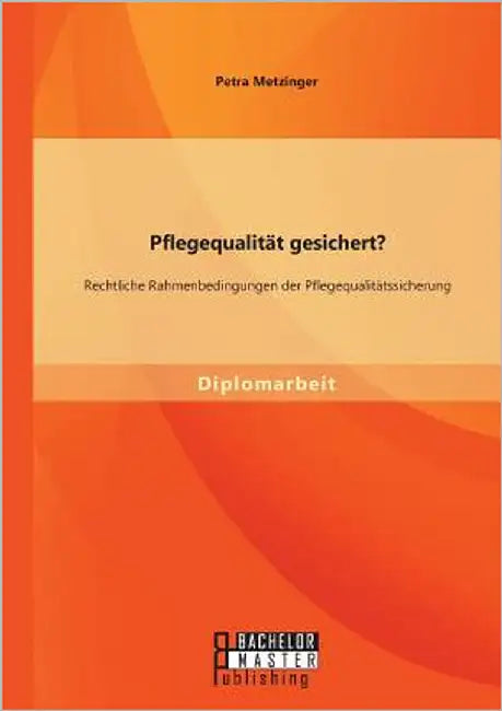 Pflegequalität gesichert? Rechtliche Rahmenbedingungen der Pflegequalitätssicherung by Metzinger, Petra