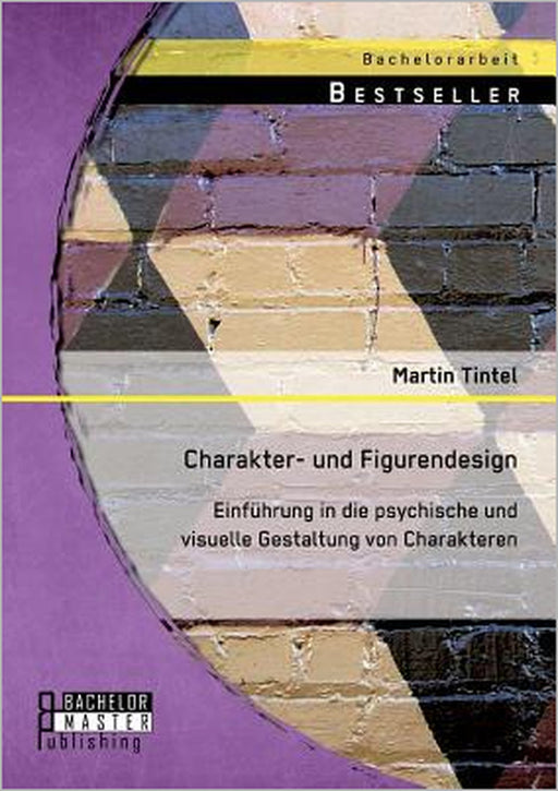Charakter- und Figurendesign: Einführung in die psychische und visuelle Gestaltung von Charakteren by Martin Tintel