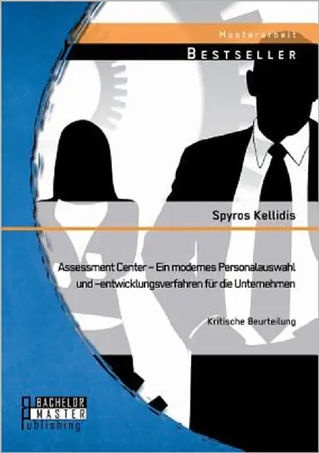 Assessment Center - Ein modernes Personalauswahl und -entwicklungsverfahren für die Unternehmen: Kritische Beurteilung by Kellidis, Spyros