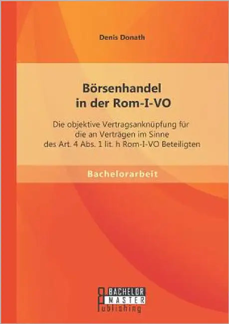 Börsenhandel in der Rom-I-VO: Die objektive Vertragsanknüpfung für die an Verträgen im Sinne des Art. 4 Abs. 1 lit. h Rom-I-VO Beteiligten by Donath, Denis