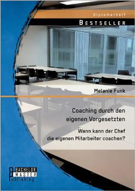 Coaching durch den eigenen Vorgesetzten: Wann kann der Chef die eigenen Mitarbeiter coachen? by Funk, Melanie