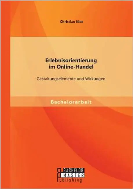 Erlebnisorientierung im Online-Handel: Gestaltungselemente und Wirkungen by Klee, Christian
