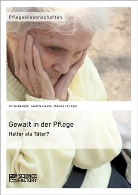 Gewalt in der Pflege. Helfer als Täter? by Van Laar, Thomas