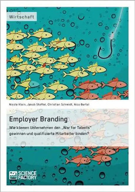 Employer Branding: Wie können Unternehmen den "War for Talents" gewinnen und qualifizierte Mitarbeiter binden? by Schmidt, Christian