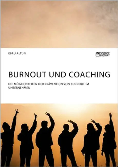 Burnout und Coaching. Die Möglichkeiten der Prävention von Burnout im Unternehmen by Altun, Ebru