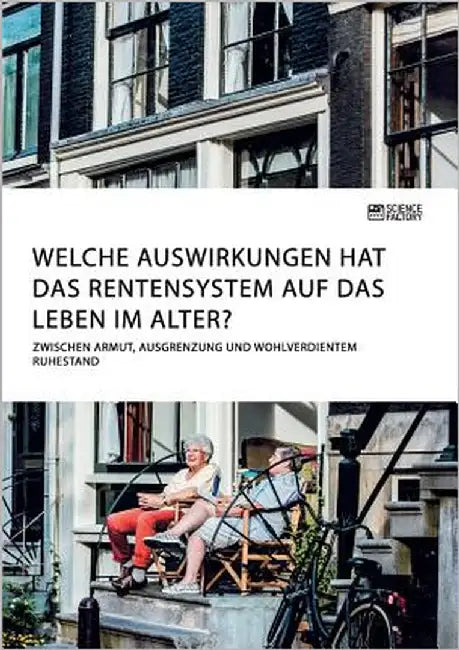 Welche Auswirkungen hat das Rentensystem auf das Leben im Alter? Zwischen Armut, Ausgrenzung und wohlverdientem Ruhestand by Anonymous