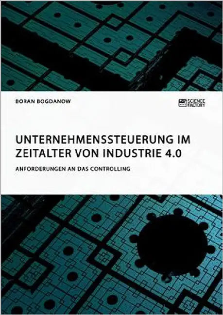 Unternehmenssteuerung im Zeitalter von Industrie 4.0. Anforderungen an das Controlling by Bogdanow, Boran
