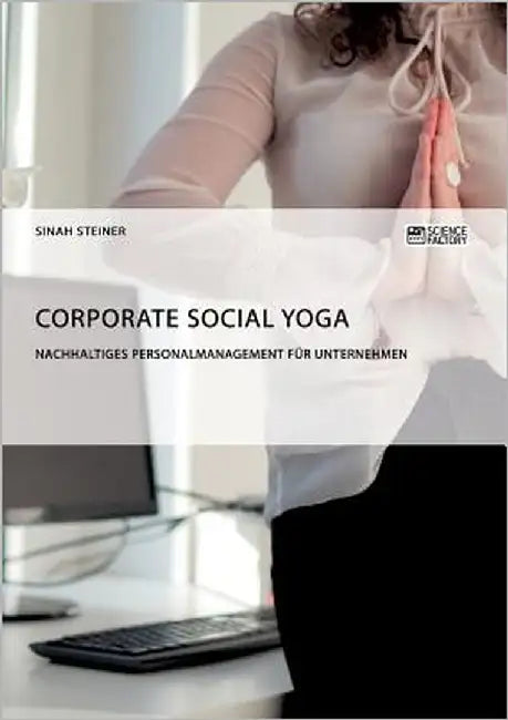 Corporate Social Yoga. Nachhaltiges Personalmanagement für Unternehmen by Steiner, Sinah