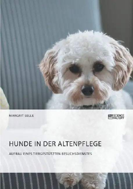 Hunde in der Altenpflege. Aufbau eines tiergestützten Besuchsdienstes by Margrit Selle