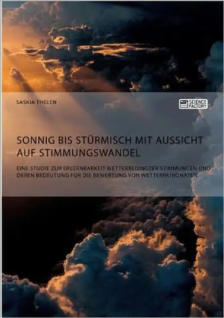 Sonnig bis stürmisch mit Aussicht auf Stimmungswandel. Eine Studie zur Erlernbarkeit wetterbedingter Stimmungen und deren Bedeutung für die Bewertung by Thelen, Saskia