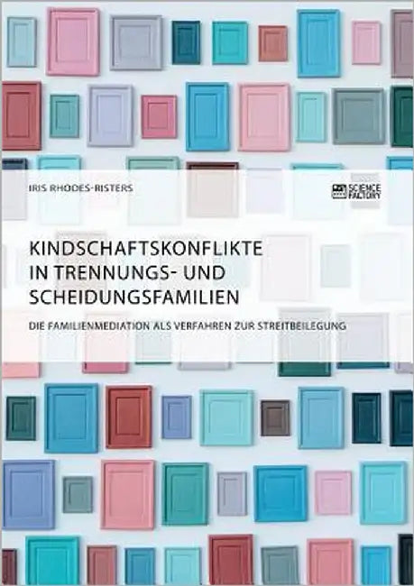 Kindschaftskonflikte in Trennungs- und Scheidungsfamilien. Die Familienmediation als Verfahren zur Streitbeilegung by Rhodes-Risters, Iris