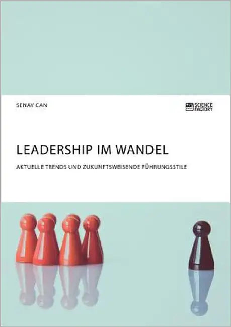 Leadership im Wandel. Aktuelle Trends und zukunftsweisende Führungsstile by Can, Senay