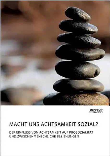 Macht uns Achtsamkeit sozial? Der Einfluss von Achtsamkeit auf Prosozialität und zwischenmenschliche Beziehungen by Anonymous