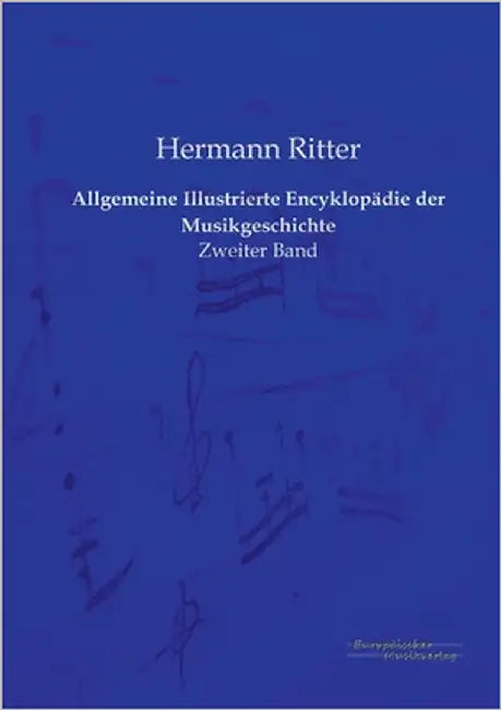 Allgemeine Illustrierte Encyklopädie der Musikgeschichte: Zweiter Band by Ritter, Hermann