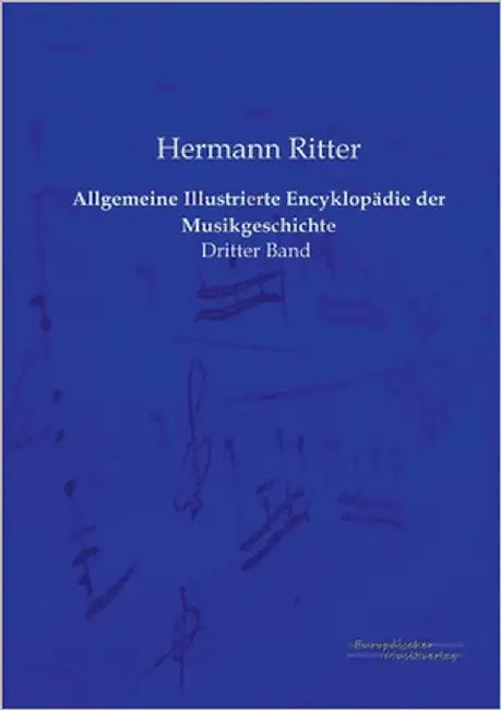 Allgemeine Illustrierte Encyklopädie der Musikgeschichte: Dritter Band by Ritter, Hermann