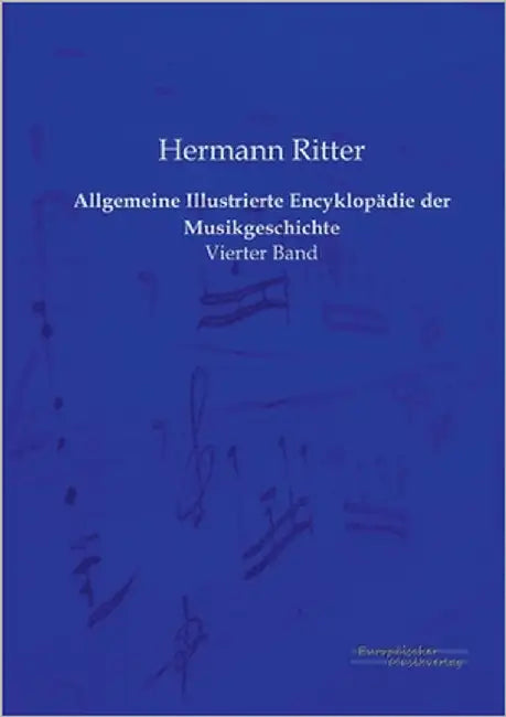 Allgemeine Illustrierte Encyklopädie der Musikgeschichte: Vierter Band by Ritter, Hermann