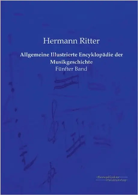 Allgemeine Illustrierte Encyklopädie der Musikgeschichte: Fünfter Band by Ritter, Hermann