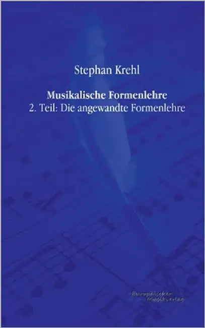 Musikalische Formenlehre: 2. Teil: Die angewandte Formenlehre by Krehl, Stephan