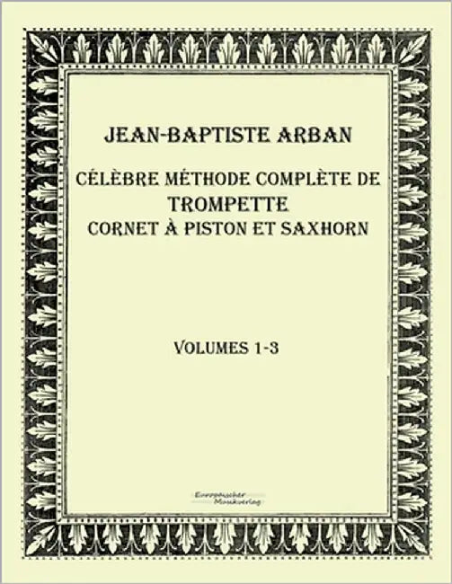 Célèbre méthode complète de trompette cornet à piston et saxhorn: Volumes 1-3 by Arban, Jean-Baptiste