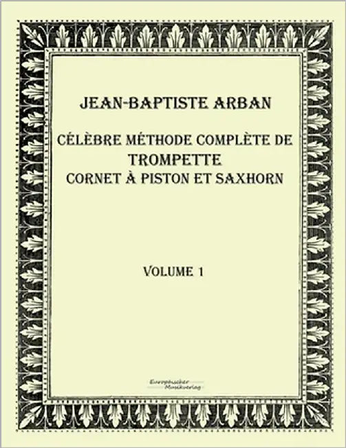 Célèbre méthode complète de trompette cornet à piston et saxhorn: Volume 1 by Arban, Jean-Baptiste