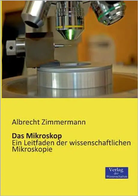 Das Mikroskop: Ein Leitfaden der wissenschaftlichen Mikroskopie by Zimmermann, Albrecht