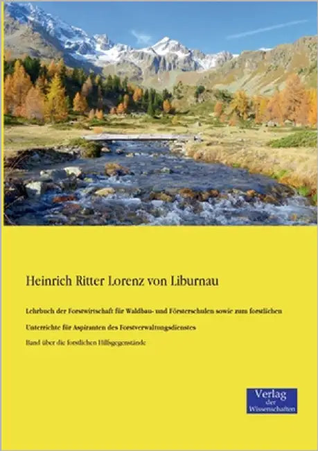 Lehrbuch der Forstwirtschaft für Waldbau- und Försterschulen sowie zum forstlichen Unterrichte für Aspiranten des Forstverwaltungsdienstes: Band über by Liburnau, Heinrich Ritter Lorenz Von