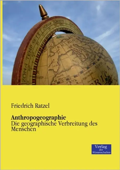 Anthropogeographie: Die geographische Verbreitung des Menschen by Ratzel, Friedrich