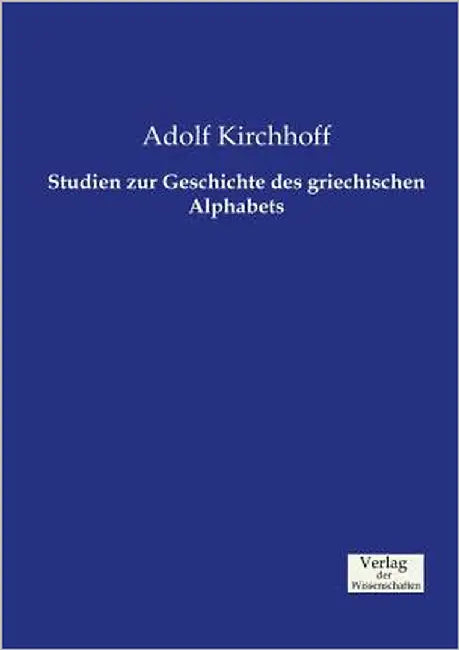 Studien zur Geschichte des griechischen Alphabets by Kirchhoff, Adolf