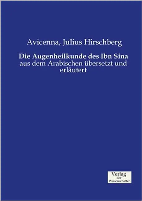 Die Augenheilkunde des Ibn Sina: aus dem Arabischen übersetzt und erläutert by Hirschberg, Julius