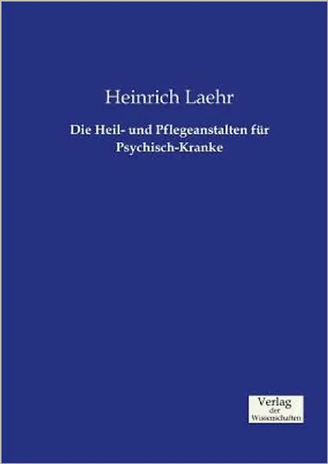 Die Heil- und Pflegeanstalten für Psychisch-Kranke by Laehr, Heinrich