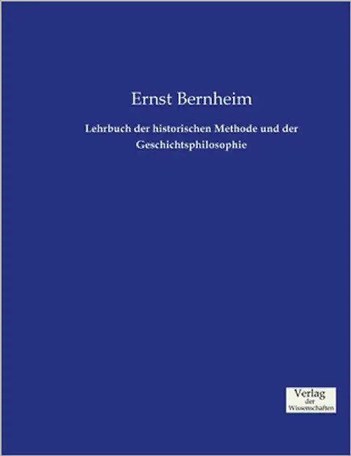 Lehrbuch der historischen Methode und der Geschichtsphilosophie by Bernheim, Ernst