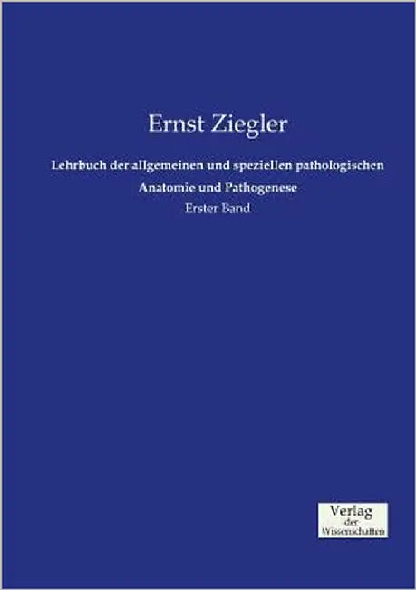 Lehrbuch der allgemeinen und speziellen pathologischen Anatomie und Pathogenese: Erster Band by Ziegler, Ernst