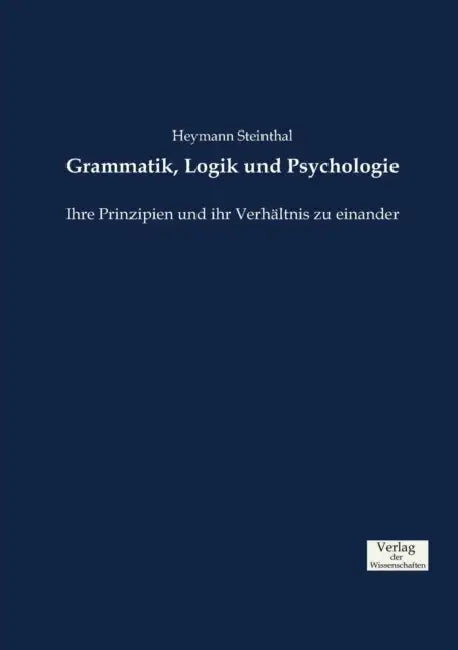 Grammatik, Logik und Psychologie: Ihre Prinzipien und ihr Verhältnis zu einander by Heymann Steinthal