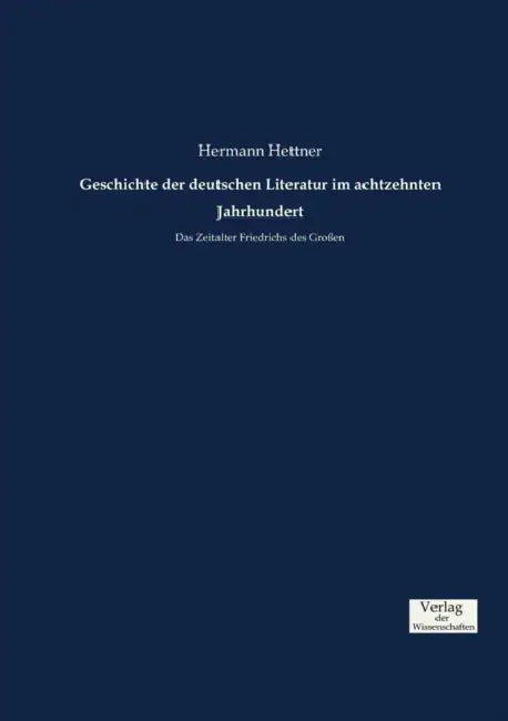 Geschichte der deutschen Literatur im achtzehnten Jahrhundert: Das Zeitalter Friedrichs des Großen by Hermann Hettner