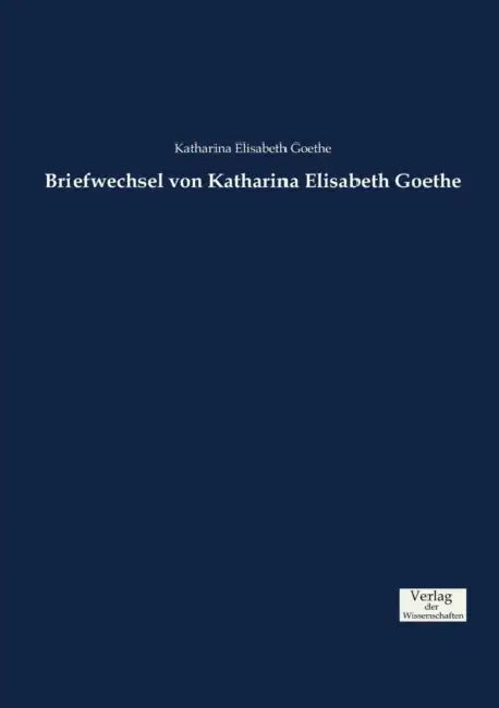 Briefwechsel von Katharina Elisabeth Goethe by Katharina Elisabeth Goethe