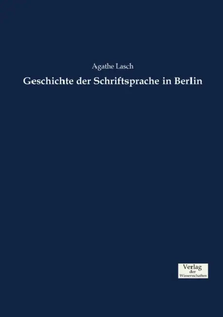 Geschichte der Schriftsprache in Berlin by Agathe Lasch