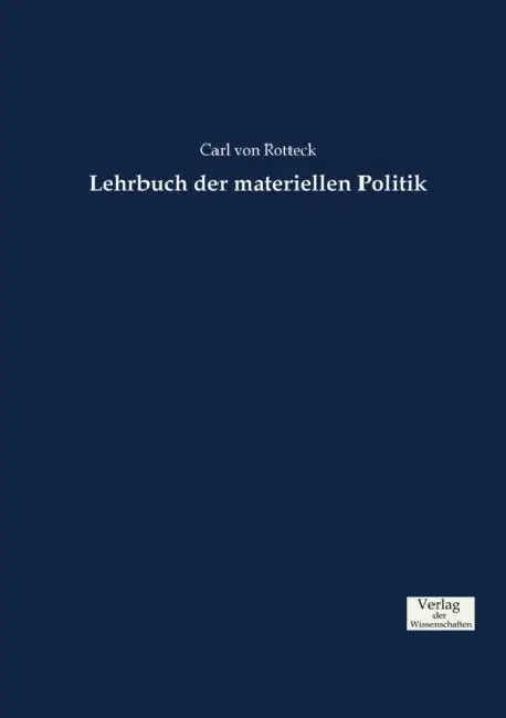 Lehrbuch der materiellen Politik by Carl Von Rotteck