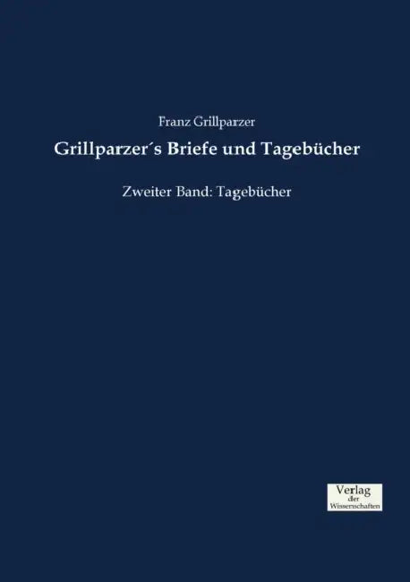 Grillparzer´s Briefe und Tagebücher: Zweiter Band: Tagebücher by Franz Grillparzer