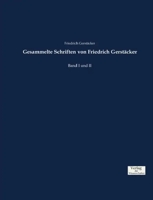 Gesammelte Schriften von Friedrich Gerstäcker: Band I und II by Friedrich Gerstäcker