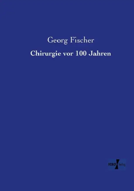 Chirurgie vor 100 Jahren by Georg Fischer