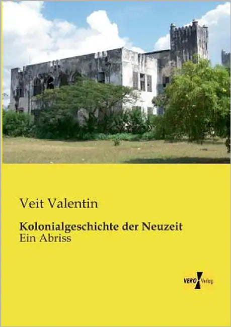 Kolonialgeschichte der Neuzeit: Ein Abriss by Valentin, Veit