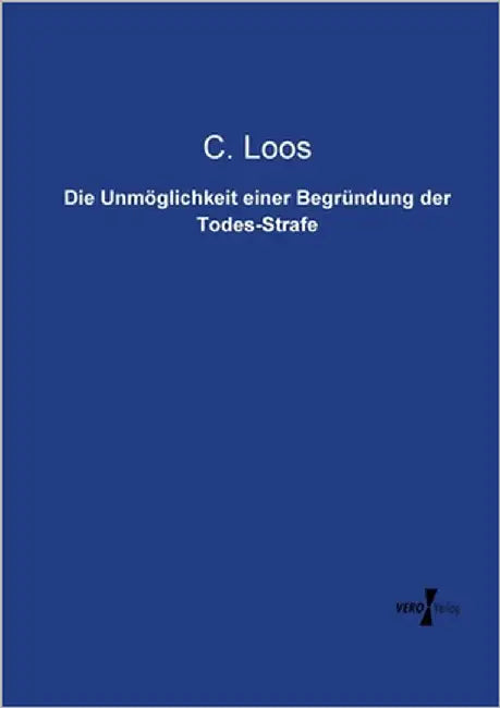 Die Unmöglichkeit einer Begründung der Todes-Strafe by Loos, C.