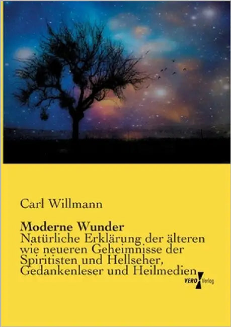 Moderne Wunder: Natürliche Erklärung der älteren wie neueren Geheimnisse der Spiritisten und Antispiritisten, Geistercitierer, Hellseher, Gedankenlese by Willmann, Carl