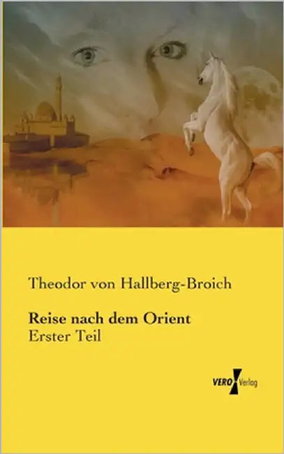 Reise nach dem Orient: Erster Teil by Hallberg-Broich, Theodor Von